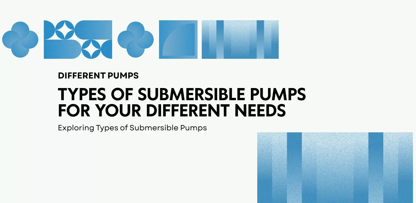 Types of Submersible Pumps for Your Different Needs